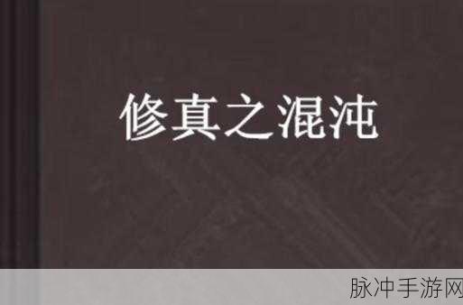混沌道传震撼来袭，开启你的修真冒险之旅