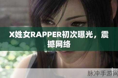 X姓女RAPPER的首次亮相:1. "X姓女RAPPER首次亮相:颠覆传统音乐界的新力量