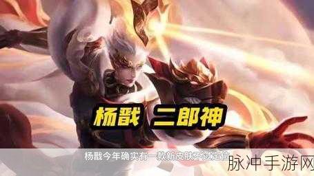 王者荣耀杨戬新皮肤震撼登场,全民免费领取盛宴!