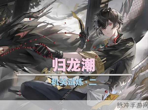 归龙潮机关试炼二,道具寻觅与机关解谜全攻略