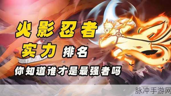 火影忍者实力排行大揭秘,谁才是你的战斗偶像?
