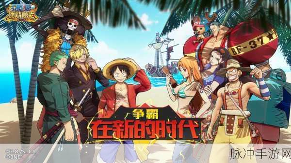 航海王燃烧意志体验服开放,重温漫画经典,海贼之旅即刻启程