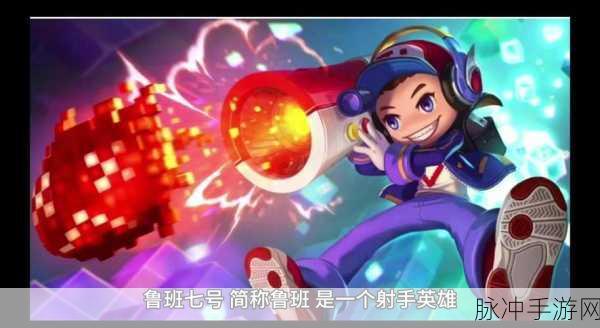 王者荣耀新版本鲁班七号,连招绝技揭秘,上分之路畅通无阻!