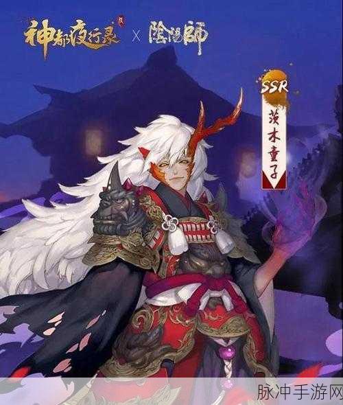 揭秘!阴阳师SSR式神茨木童子背后的声优大咖