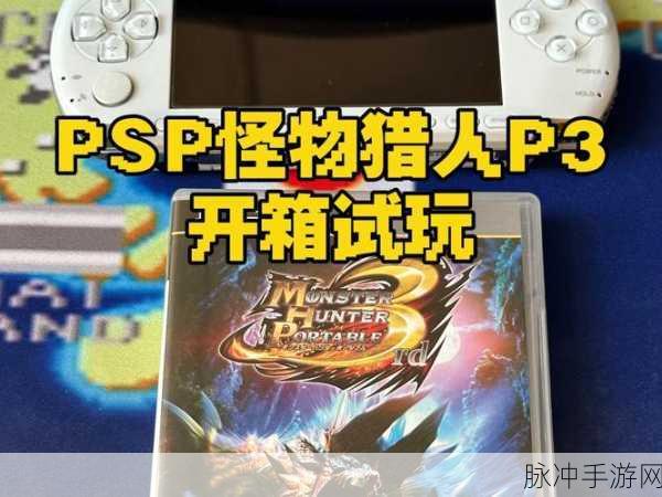 惊喜揭秘!PSP怪物猎人系列2与3深度对比,哪个版本更胜一筹竟有隐藏福利!