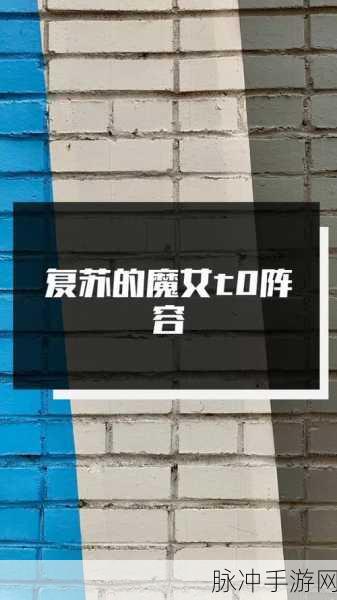 复苏的魔女T0阵容揭秘,打造无敌战斗组合