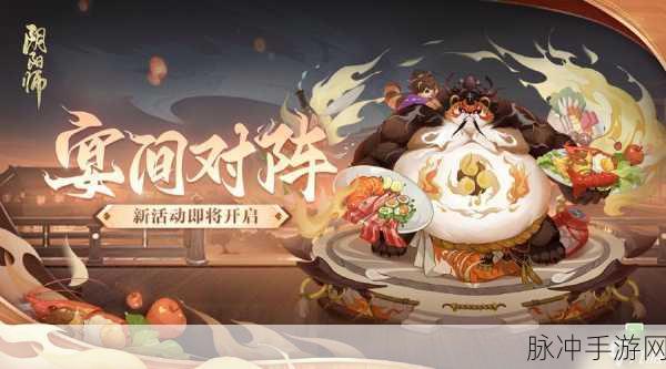 阴阳师阴阳寮宴会全攻略,解锁宴会新玩法深度体验