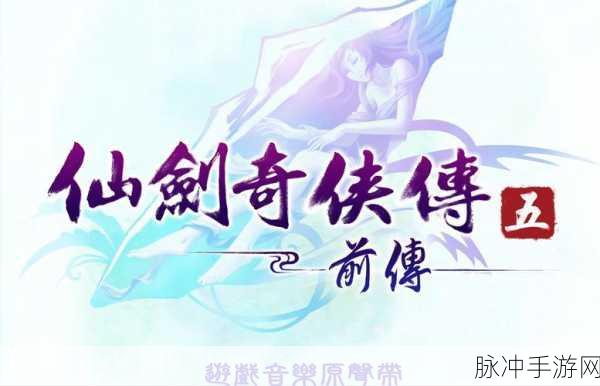 仙剑5前传,升级之旅的蜕变秘籍,新手进阶高手的终极法宝!