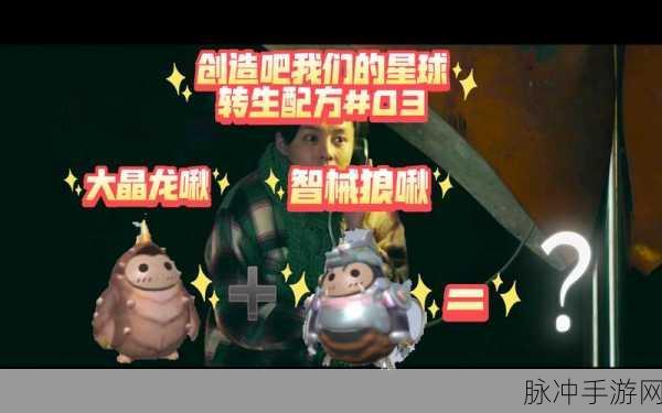 星际探险家必看,解锁创造吧我们的星球啾啾伙伴高效运用秘籍