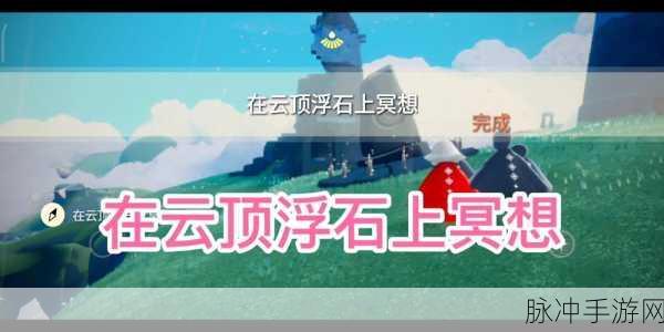 光遇探索之旅,揭秘云顶浮石冥想圣地