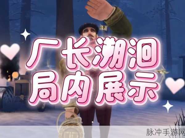 第五人格溯洄系列新惊喜,厂长非卖品时装震撼登场!