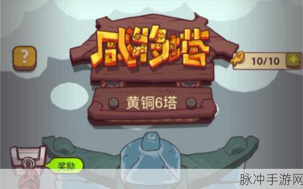 咸鱼之王黄铜四塔第十层全攻略,解锁通关秘籍