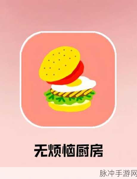 无烦恼厨房手机版来袭,畅享自由烹饪的乐趣