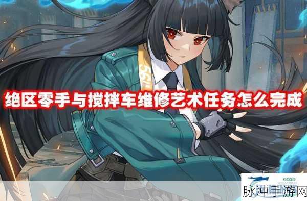 绝区零手挑战新高度，搅拌车维修艺术任务速通秘籍
