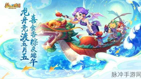 梦幻西游手游端午盛宴，龙舟竞渡，邀你共赴传统文化之旅