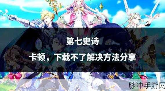 第七史诗302错误，玩家必看的全面解析与解决秘籍