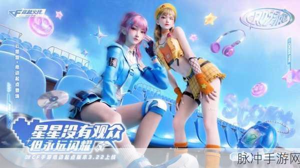 CF手游新超星闪耀登场，解锁荣耀之路全攻略