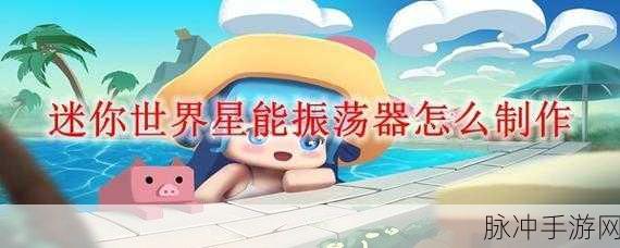 迷你世界，星能振荡器制作全攻略