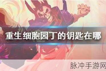 重生细胞,园丁的钥匙获取全攻略与深度解析