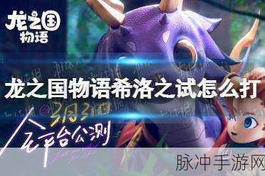 龙之国物语希洛之试挑战攻略，解锁你的狩龙士潜能