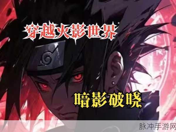 穿越火影世界，亲历晓组织的暗黑之旅——玩家视角深度解析