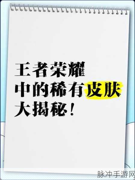 王者荣耀限时皮肤大揭秘,解锁稀有装扮的独门秘籍