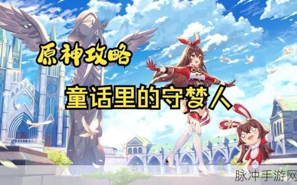 原神童话里的守梦人副本全攻略，解锁奇幻冒险之旅