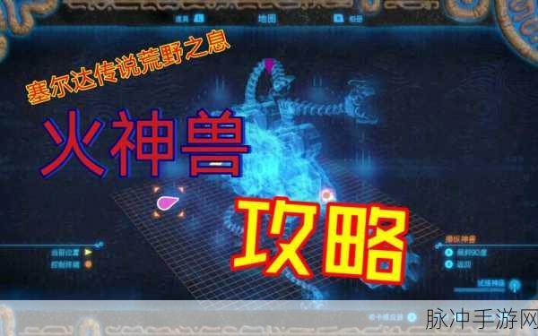 塞尔达传说火神兽全攻略，解锁神兽之力，征服炎之领域