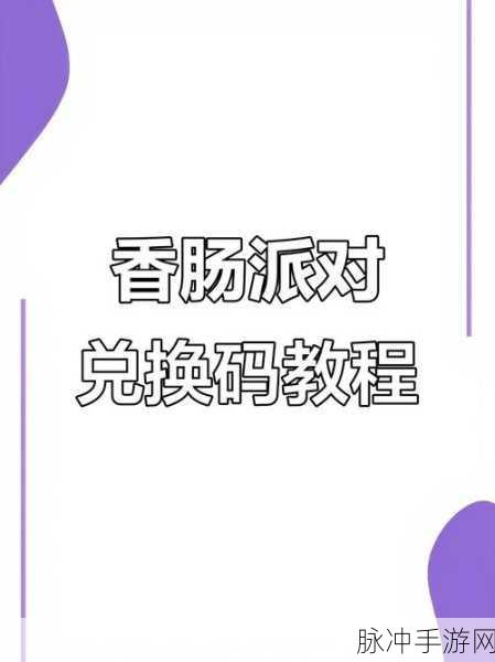 香肠派对兑换码入口全攻略，助你轻松获取福利