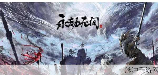 永劫无间,沉浸式武侠竞技,体验刀光剑影的江湖世界