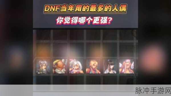 DNF人偶系统深度解析,优选人偶,战力飙升秘籍