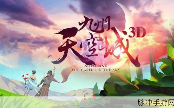 九州天空城3D新版本璀璨登场，解锁未知剧情与玩法新篇章