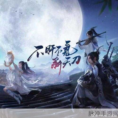 天涯明月刀预约热潮汹涌,江湖梦重启燃情之旅